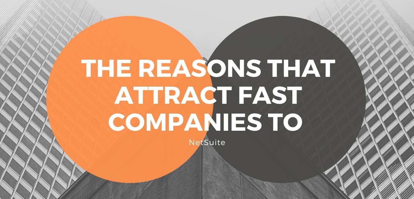 The Reasons that Attract Fast Companies to NetSuite