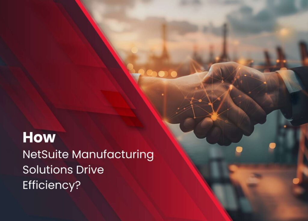 How NetSuite Manufacturing Solutions Drive Efficiency